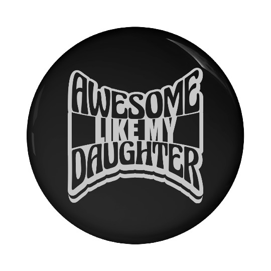 Awesome Like My Daughter Pin Buttons