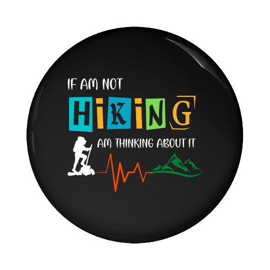 if am not hiking am thinking about it Pin Buttons