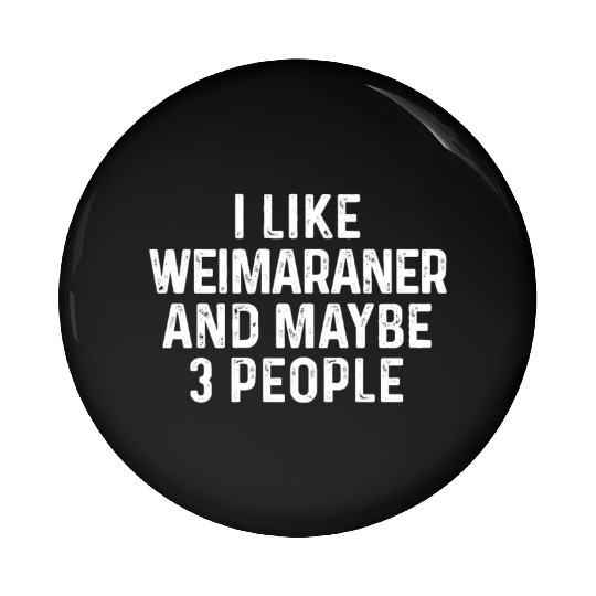 I Like Weimaraner And Maybe 3 People Dog Lover Pin Buttons