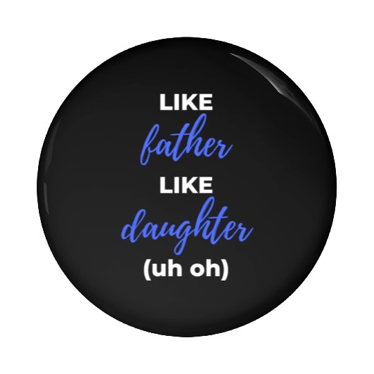 Like Father Like Daughter uh oh Pin Buttons
