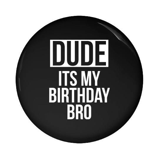 Dude its my birthday bro Pin Buttons