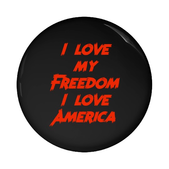 I love my freedom I love America Pin Buttons