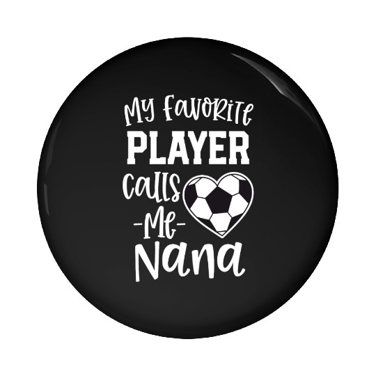 My Favorite Player Calls Me Nana Soccer Grandma Pin Buttons