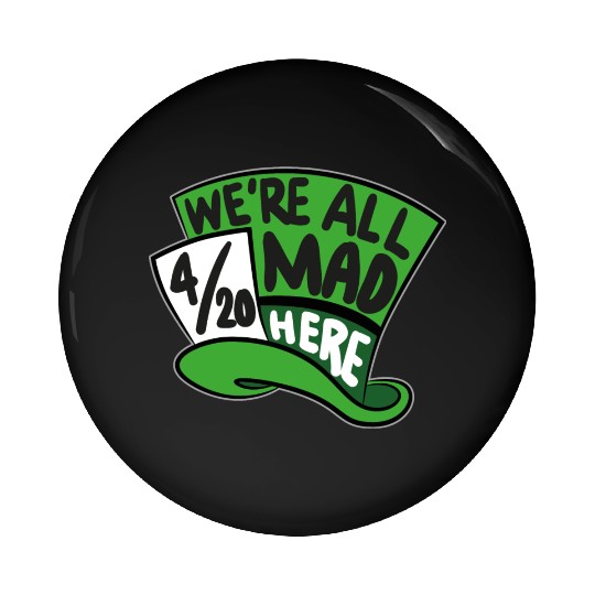 We Are all Mad 420 Here mad hatter Pin Buttons