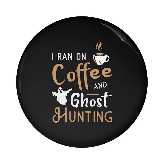 I Ran On Coffee And Ghost Hunting Ghost Hunter Pin Buttons