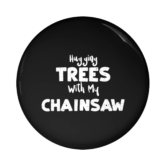 Hugging Trees With My Chainsaw Pin Buttons