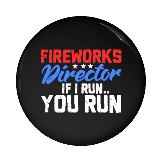 Fireworks Director If I Run You Run, 4th of July Pin Buttons