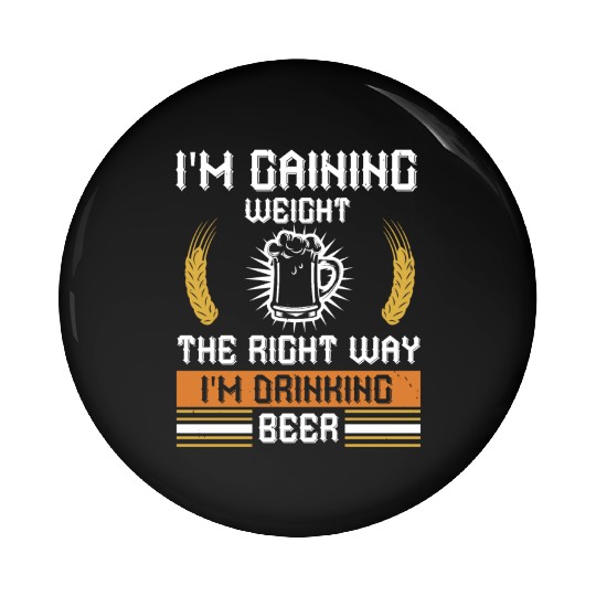 I'm gaining weight the right way I'm drinking beer Pin Buttons