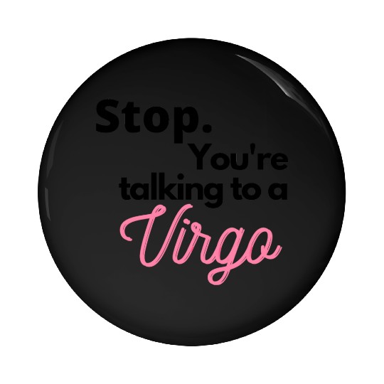Stop. You're talking to a virgo Pin Buttons