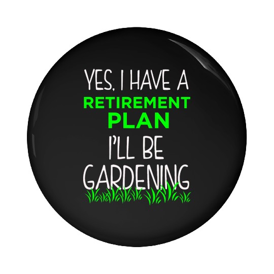 FUNNY RETIREMENT PLAN Pin Buttons Gardening Vacation