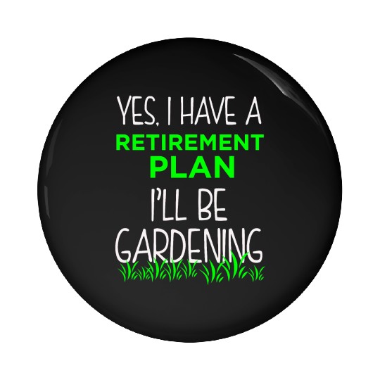 FUNNY RETIREMENT PLAN Pin Buttons Gardening Vacation
