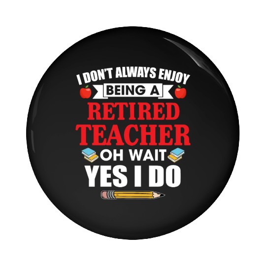 I Don't Always Enjoy Being A Retired Teacher Pin Buttons