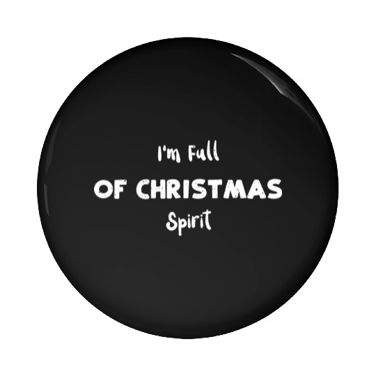 I'm Full of Christmas Spirit Pin Buttons
