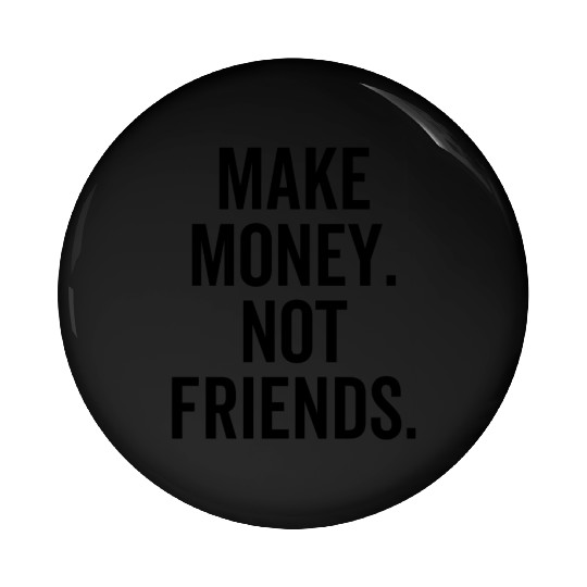 Make Money Not Friends Pin Buttons