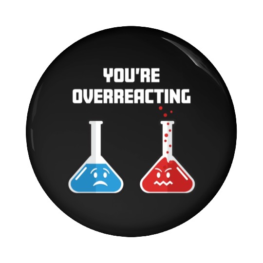 Funny You're Overreacting Sad and Angry Chemicals Pin Buttons