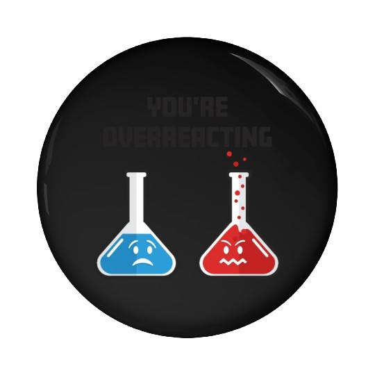 Funny You're Overreacting Sad and Angry Chemicals Pin Buttons