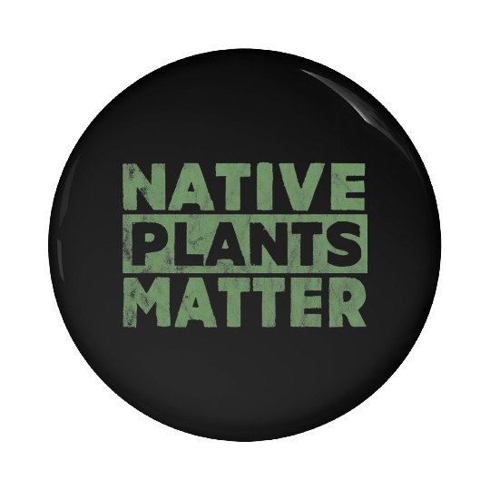 Native Plants Matter Gardening Pin Buttons great gift