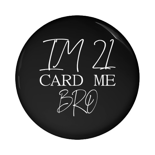21 Year Old Card Me Bro 21st Birthday Gift Him Men Pin Buttons