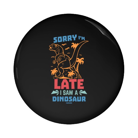 Sorry I'm Late I Saw A Dinosaur Pin Buttons