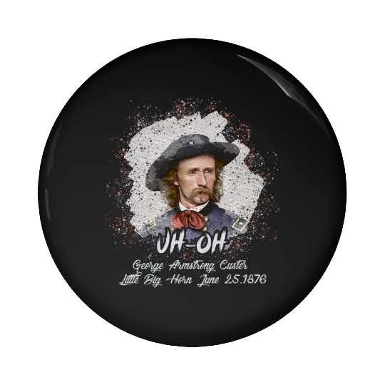 Men Uh Oh George Armstrong Custer Littlebighorn Pin Buttons
