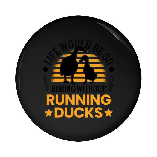 Life Would Be So Boring Without Running Ducks Pin Buttons