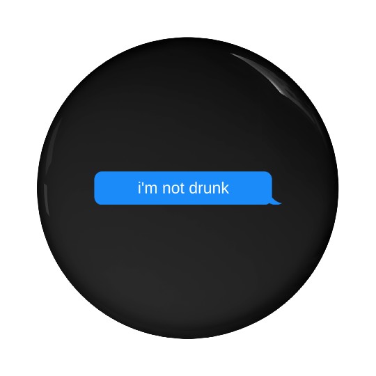 im not drunk, Blue chat bubble, text message Pin Buttons