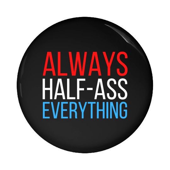 ALWAYS HALF-ASS EVERYTHING (Red White & Blue) Pin Buttons