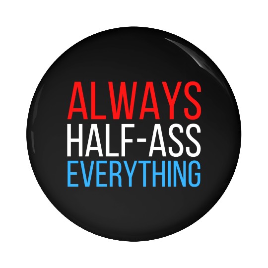 ALWAYS HALF-ASS EVERYTHING (Red White & Blue) Pin Buttons