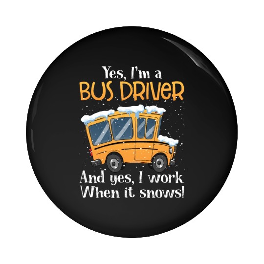 Yes I'm A Bus Driver And Yes I Work When It Snows Pin Buttons