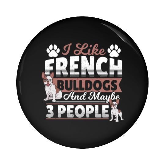 I Like French Bulldogs And Maybe 3 People Frenchie Pin Buttons