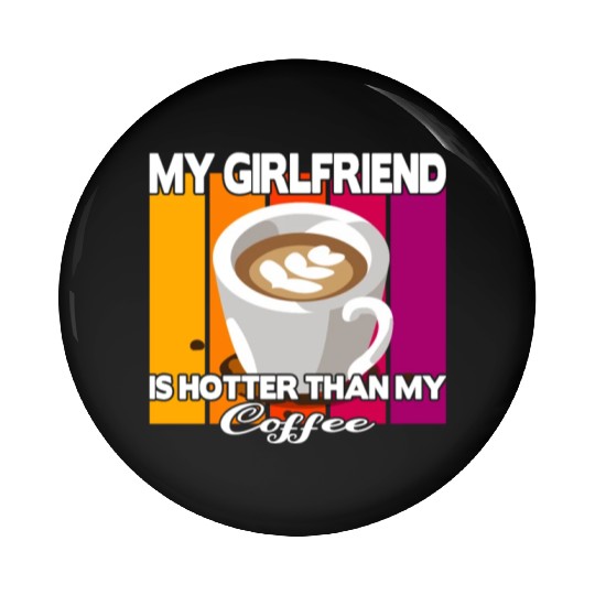 My girlfriend is hotter than my coffee Pin Buttons