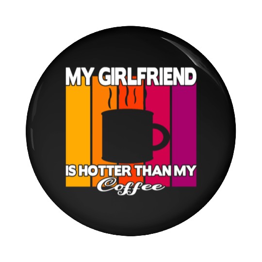 My girlfriend is hotter than my coffee Pin Buttons