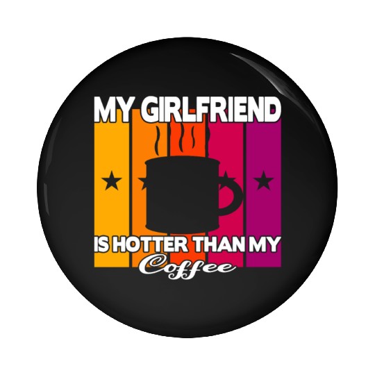 My girlfriend is hotter than my coffee Pin Buttons