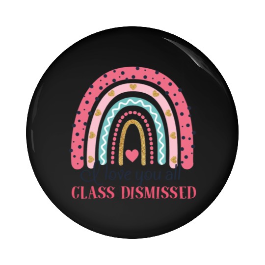 I Love You All Class Dismissed Last Day Of School Pin Buttons