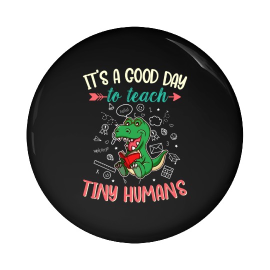 Good Day To Teach Tiny Humans Elementary Teacher Pin Buttons