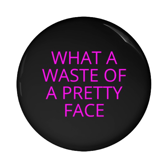 What A Waste Of A Pretty Face (in neon pink font) Pin Buttons