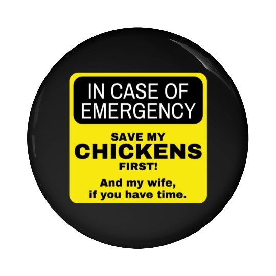 in case of emergency. Chickens first. Then my wife Pin Buttons