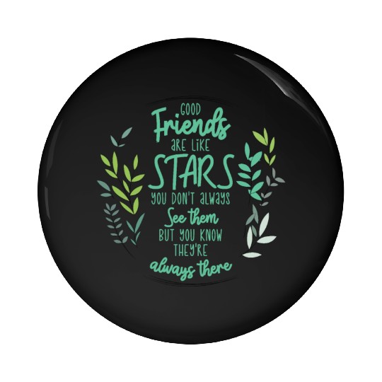 Good friends are like stars. You don't always see Pin Buttons