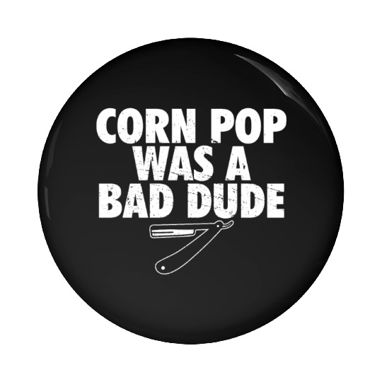 Corn Pop Was A Bad Dude Funny Meme Pin Buttons