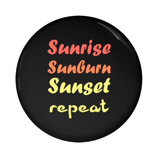 Sunrise Sunburn Sunset Repeat - Summer Pin Buttons