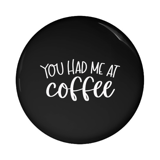 You had me at coffee Pin Buttons