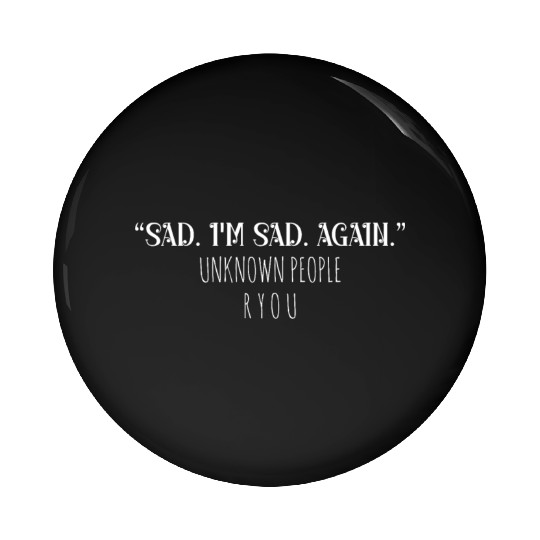 Sad I'm sad again unknown people are you Pin Buttons