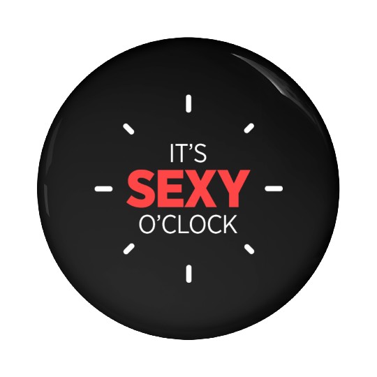It's Sexy O'Clock Intimate Adult Love Clock Pin Buttons