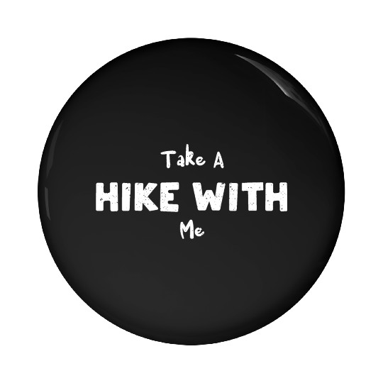 Take A Hike With Me - Hiking Pin Buttons