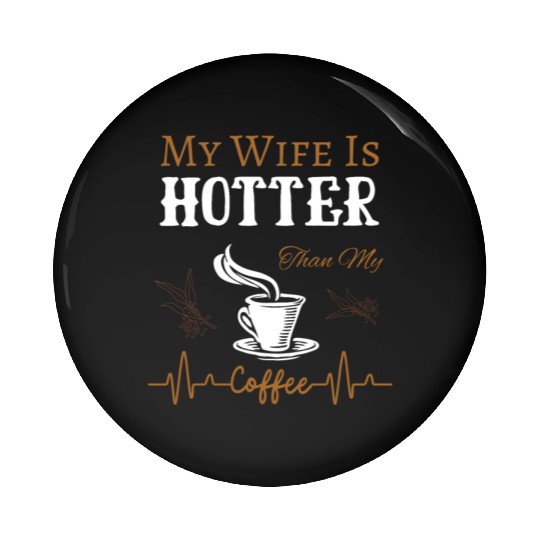 My Wife Is Hotter Than My Coffee Quote Pin Buttons