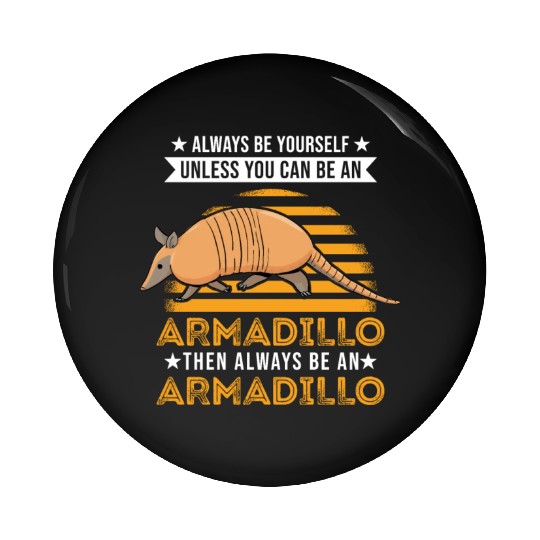 Always Be Yourself Unless You Can An Armadillo Pin Buttons