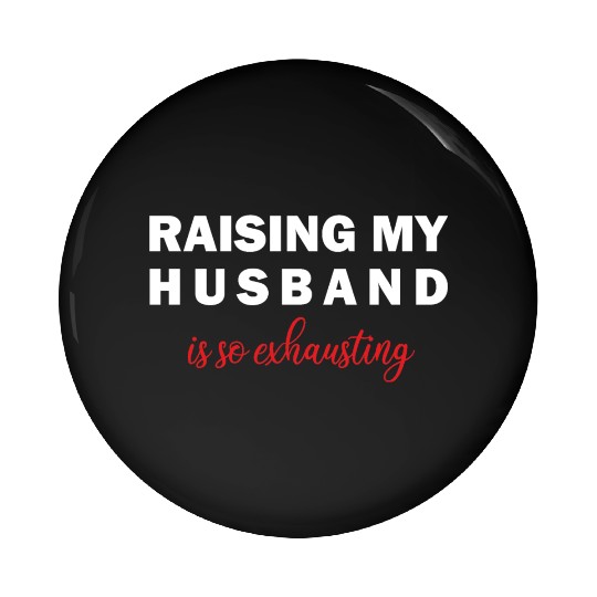 Raising My Husband Is Exhausting Pin Buttons