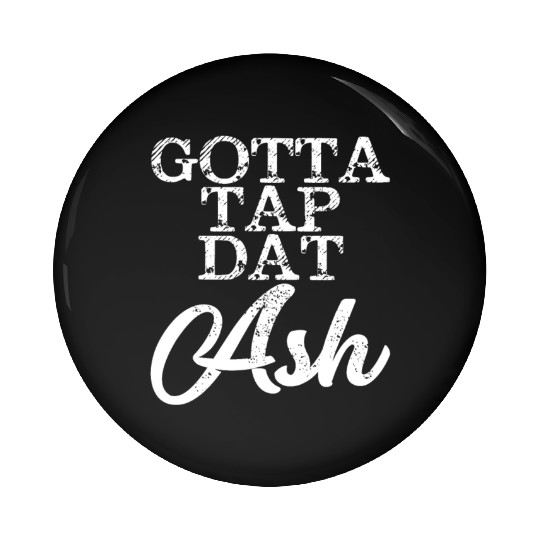 Gotta Tap Dat Ash 4 Pin Buttons