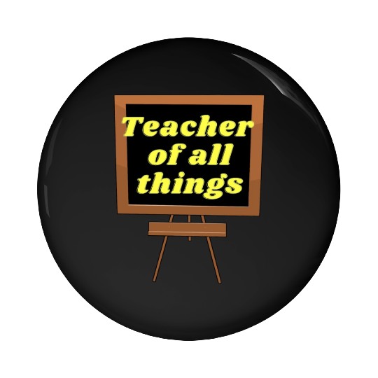Teacher of all things Pin Buttons Funny teacher life
