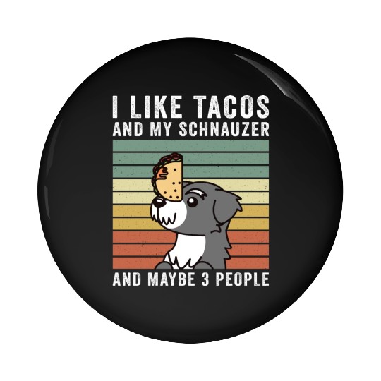 I Like Tacos And My Schnauzer And Maybe 3 People Pin Buttons